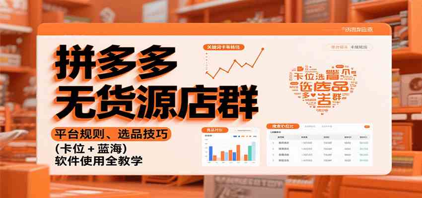 拼多多无货源店群:平台规则、选品技巧(卡位 + 蓝海),软件使用全教学