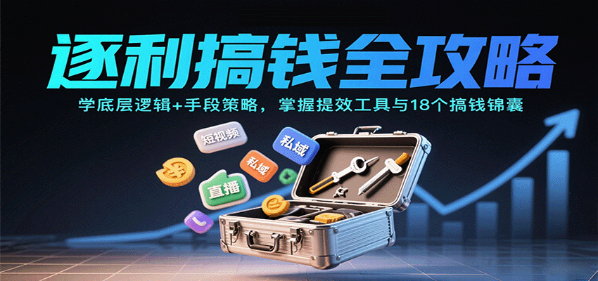 图片[1]-逐利搞钱全攻略：学底层逻辑+手段策略，掌握提效工具与18个搞钱锦囊(更新11月)-网创之家