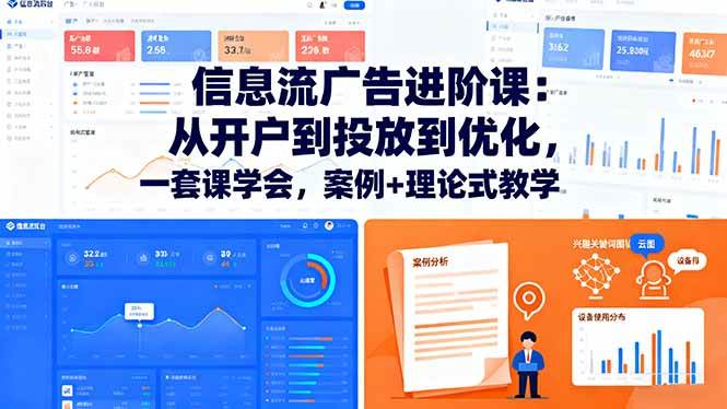 信息流广告进阶课:从开户到投放到优化,一套课学会,案例+理论式教学