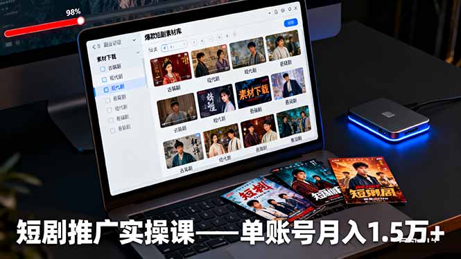 短剧推广实操课：授权获取+素材下载+爆款剪辑+平台运营，单账号月入1.5万+