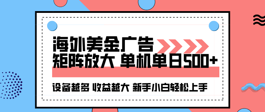 海外美金广告全自动挂机,单机单日500+可矩阵放大设备越多收益越大,新手小白轻松上手