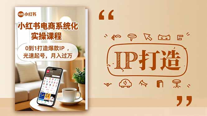 小红书流量变现系统化实操课程，0到1打造爆款IP，光速起号，月入过万